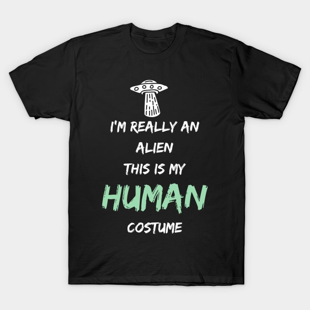 Alien Costume This Is My Human Costume I'm Really An Alien T-Shirt by Hunter_c4 "Click here to uncover more designs"